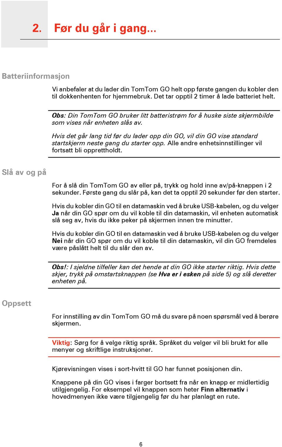 Hvis det går lang tid før du lader opp din GO, vil din GO vise standard startskjerm neste gang du starter opp. Alle andre enhetsinnstillinger vil fortsatt bli opprettholdt.