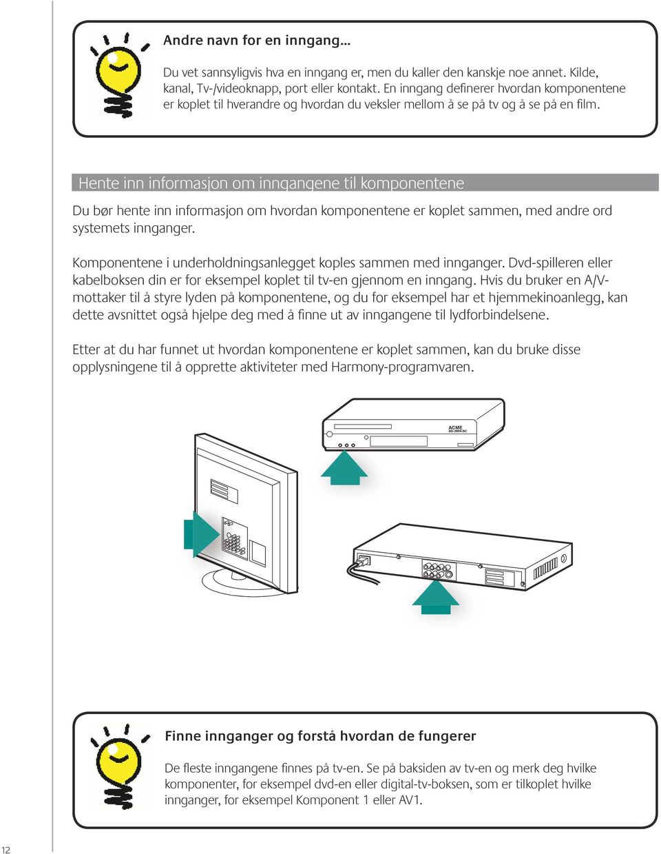 Hente inn informasjon om inngangene til komponentene Du bør hente inn informasjon om hvordan komponentene er koplet sammen, med andre ord systemets innganger.