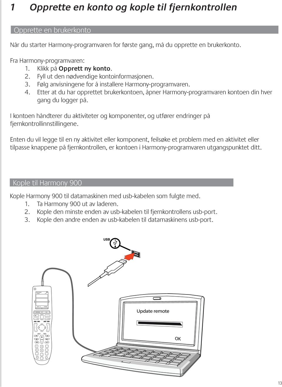 Etter at du har opprettet brukerkontoen, åpner Harmony-programvaren kontoen din hver gang du logger på.