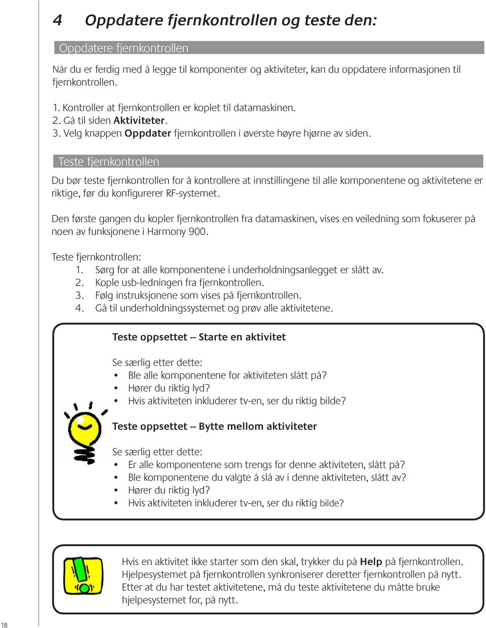 Teste fjernkontrollen Du bør teste fjernkontrollen for å kontrollere at innstillingene til alle komponentene og aktivitetene er riktige, før du konfigurerer RF-systemet.