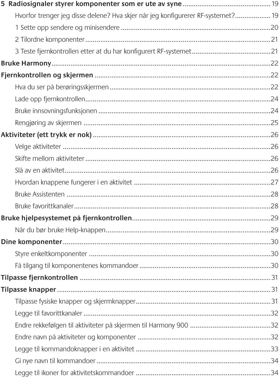 ..22 Lade opp fjernkontrollen...24 Bruke innsovningsfunksjonen...24 Rengjøring av skjermen...25 Aktiviteter (ett trykk er nok)...26 Velge aktiviteter...26 Skifte mellom aktiviteter.