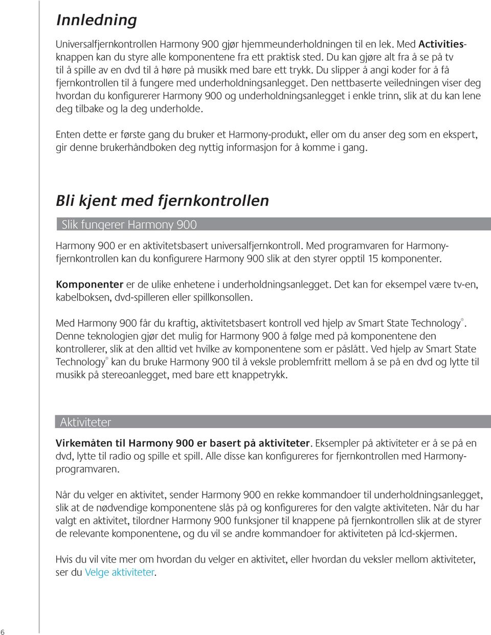 Den nettbaserte veiledningen viser deg hvordan du konfigurerer Harmony 900 og underholdningsanlegget i enkle trinn, slik at du kan lene deg tilbake og la deg underholde.