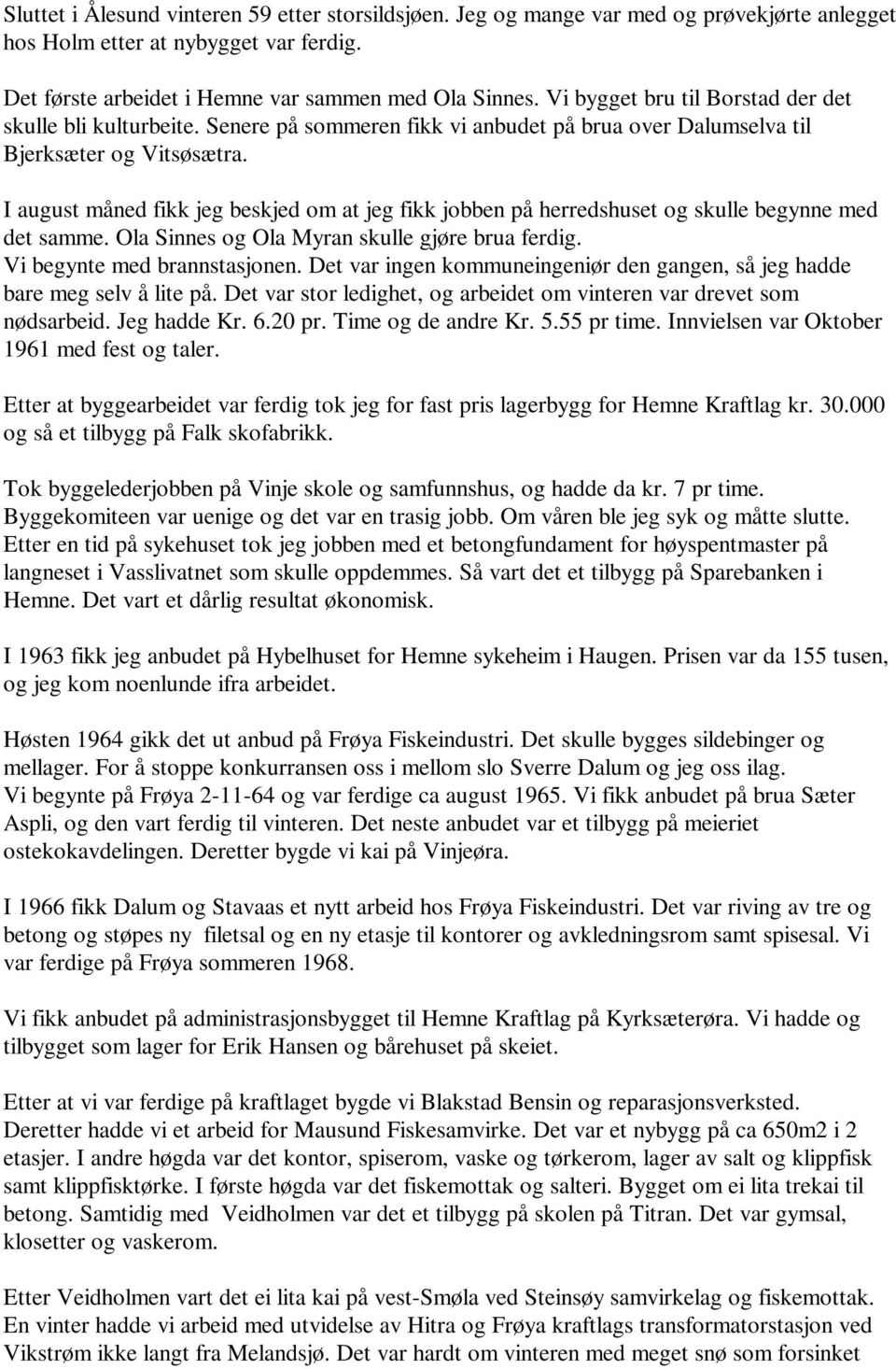 I august måned fikk jeg beskjed om at jeg fikk jobben på herredshuset og skulle begynne med det samme. Ola Sinnes og Ola Myran skulle gjøre brua ferdig. Vi begynte med brannstasjonen.