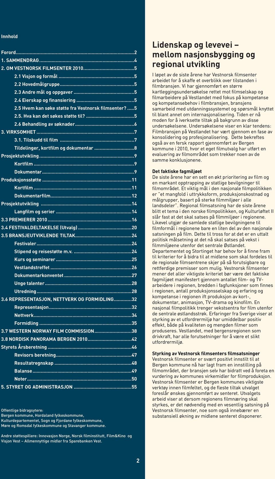 ..9 Dokumentar...9 Produksjonsstøtte...11 Kortfilm...11 Dokumentarfilm...12 Prosjektutvikling...14 Langfilm og serier...14 3.3 PREMIERER 2010...16 3.4 FESTIVALDELTAKELSE (Utvalg)...20 3.