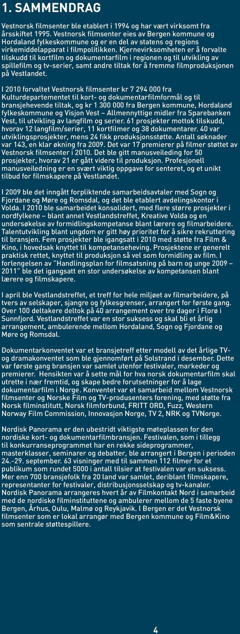 Kjernevirksomheten er å forvalte tilskudd til kortfilm og dokumentarfilm i regionen og til utvikling av spillefilm og tv-serier, samt andre tiltak for å fremme filmproduksjonen på Vestlandet.