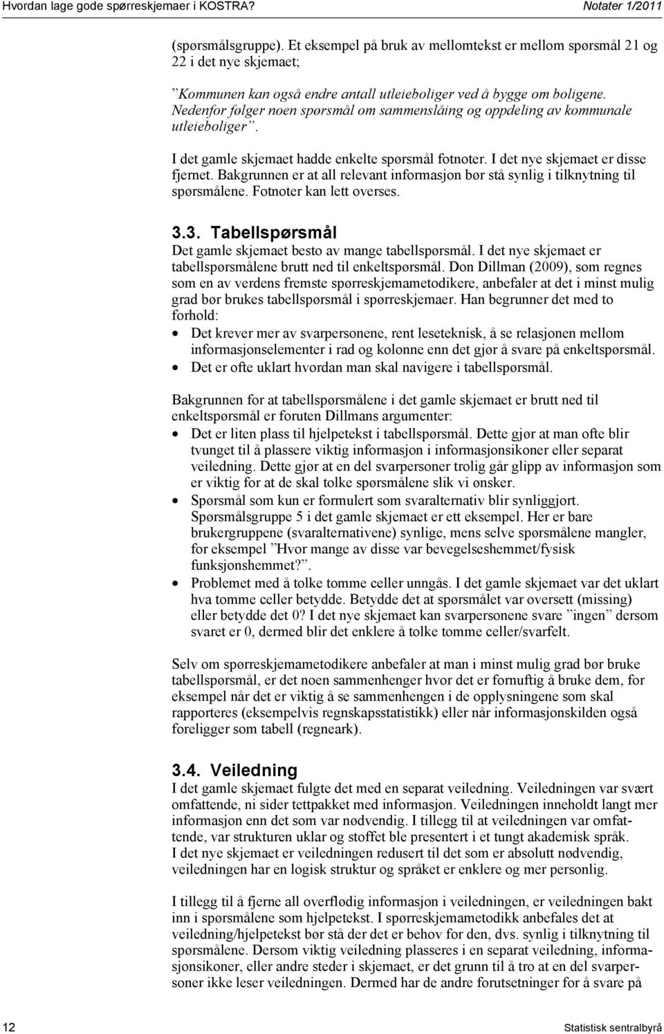 Nedenfor følger noen spørsmål om sammenslåing og oppdeling av kommunale utleieboliger. I det gamle skjemaet hadde enkelte spørsmål fotnoter. I det nye skjemaet er disse fjernet.