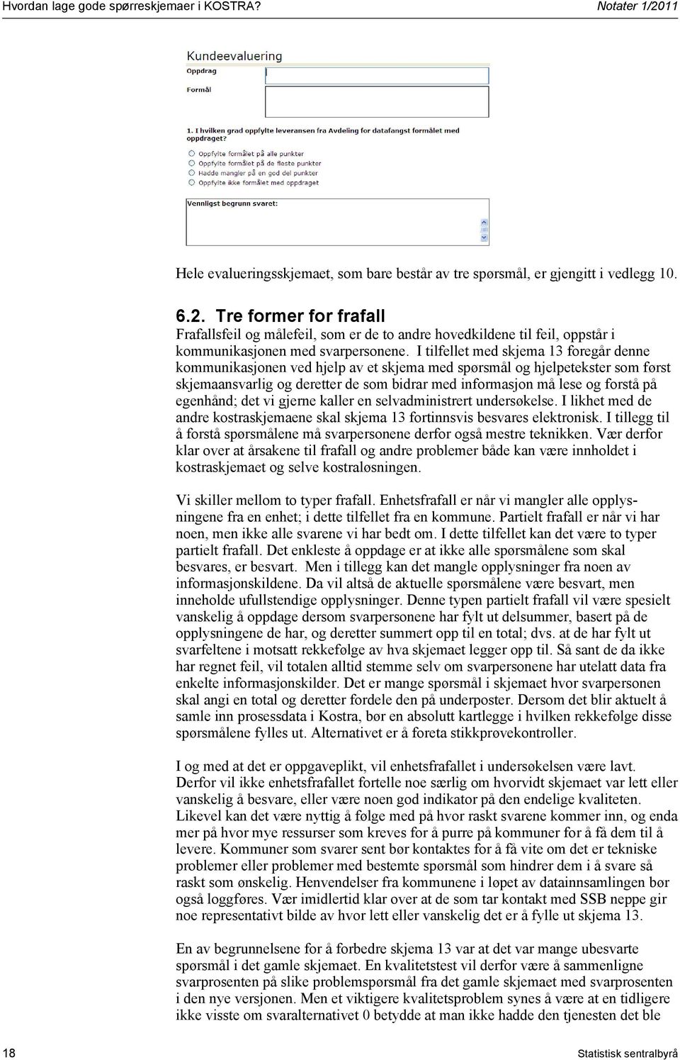 egenhånd; det vi gjerne kaller en selvadministrert undersøkelse. I likhet med de andre kostraskjemaene skal skjema 13 fortinnsvis besvares elektronisk.