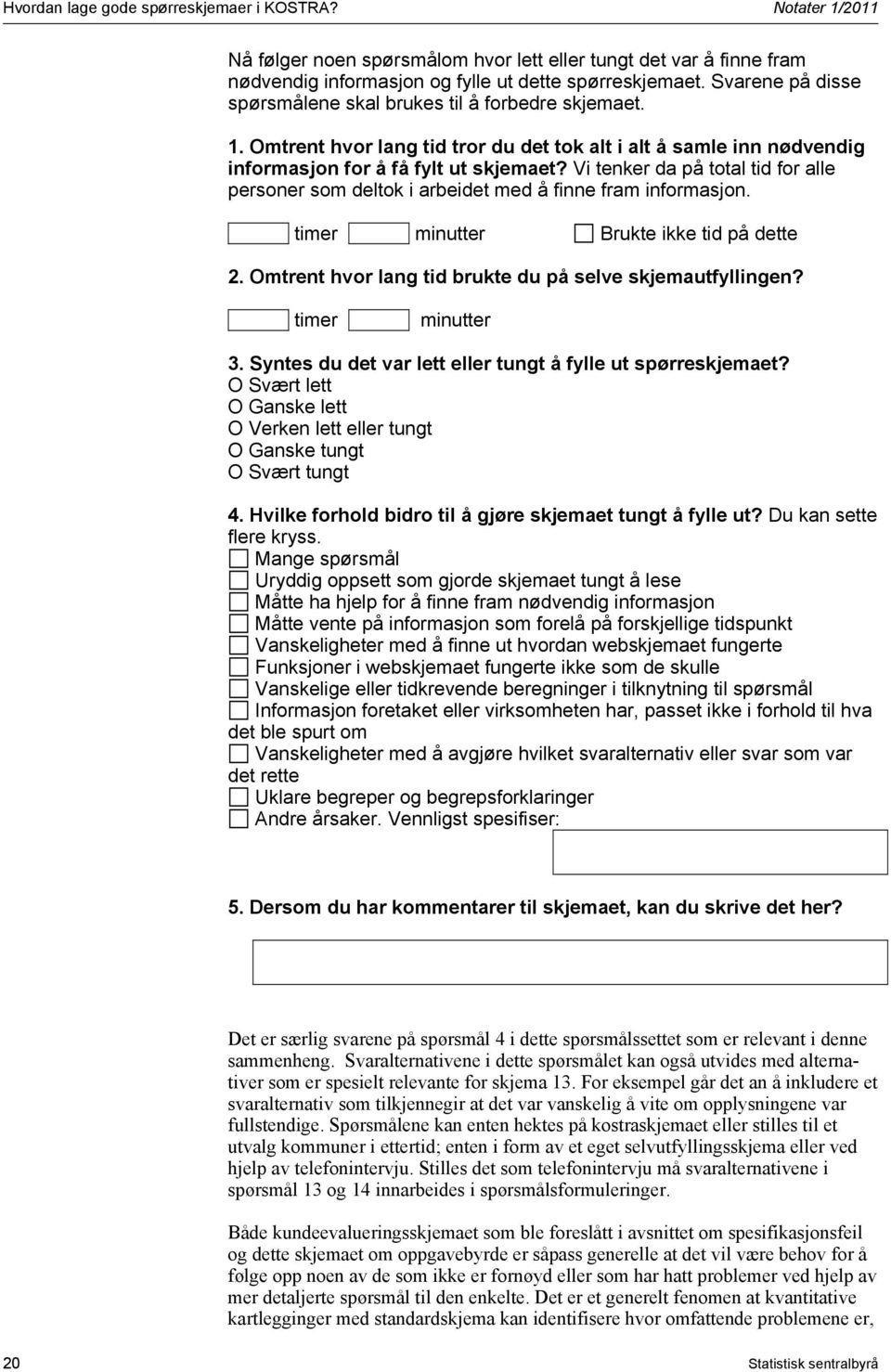 Vi tenker da på total tid for alle personer som deltok i arbeidet med å finne fram informasjon. timer minutter Brukte ikke tid på dette 2. Omtrent hvor lang tid brukte du på selve skjemautfyllingen?