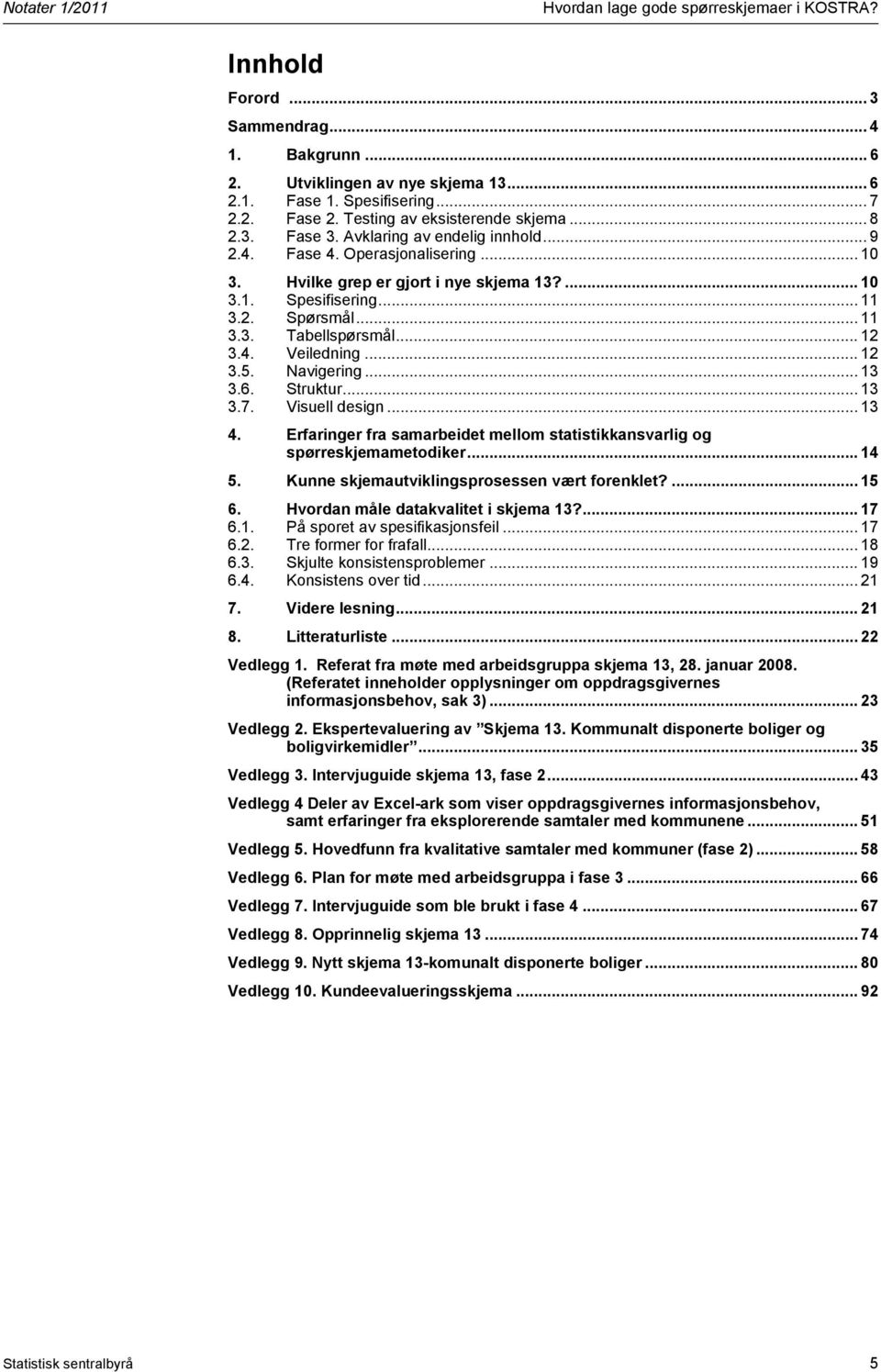 .. 11 3.3. Tabellspørsmål... 12 3.4. Veiledning... 12 3.5. Navigering... 13 3.6. Struktur... 13 3.7. Visuell design... 13 4.