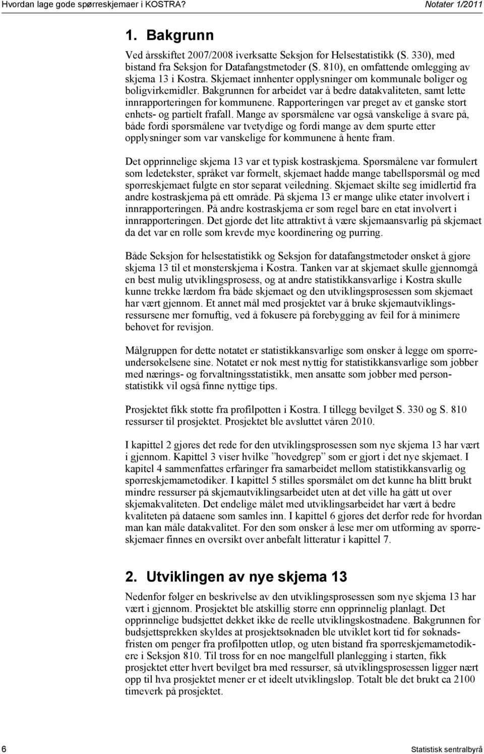 Bakgrunnen for arbeidet var å bedre datakvaliteten, samt lette innrapporteringen for kommunene. Rapporteringen var preget av et ganske stort enhets- og partielt frafall.