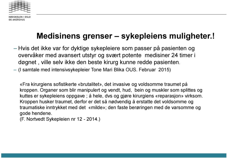 pasienten. (I samtale med intensivsykepleier Tone Mari Blika OUS. Februar 2015) «Fra kirurgiens sofistikerte «brutalitet», det invasive og voldsomme traumet på kroppen.