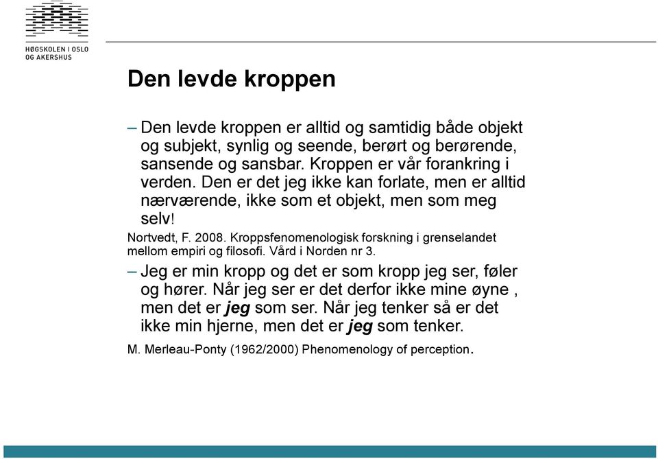 Kroppsfenomenologisk forskning i grenselandet mellom empiri og filosofi. Vård i Norden nr 3. Jeg er min kropp og det er som kropp jeg ser, føler og hører.