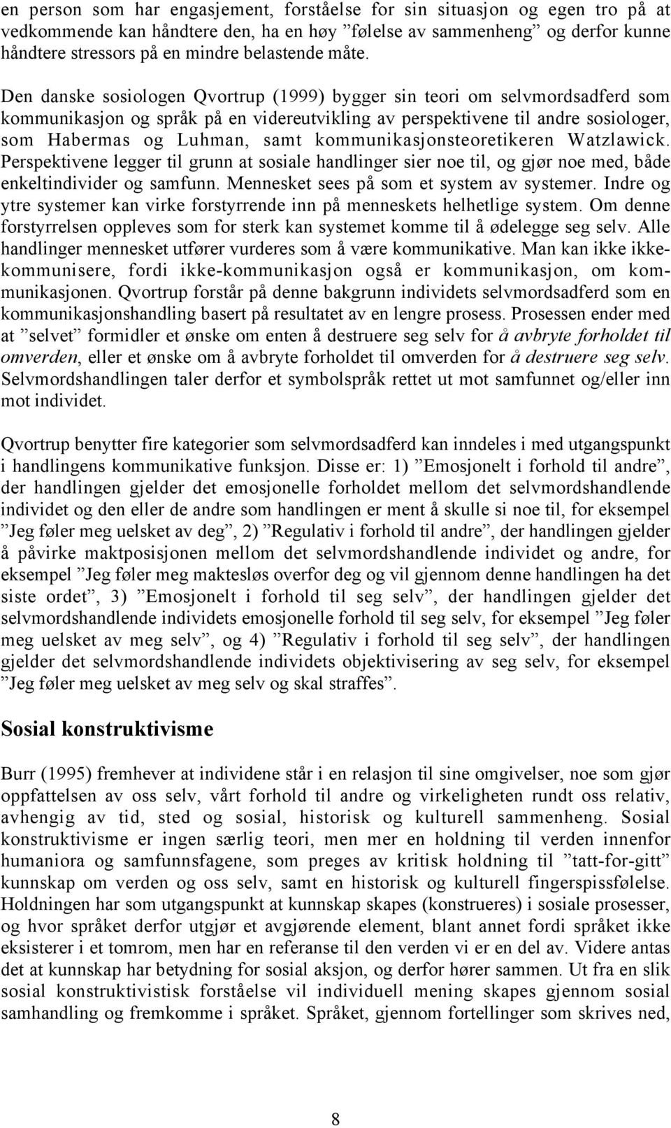 kommunikasjonsteoretikeren Watzlawick. Perspektivene legger til grunn at sosiale handlinger sier noe til, og gjør noe med, både enkeltindivider og samfunn. Mennesket sees på som et system av systemer.