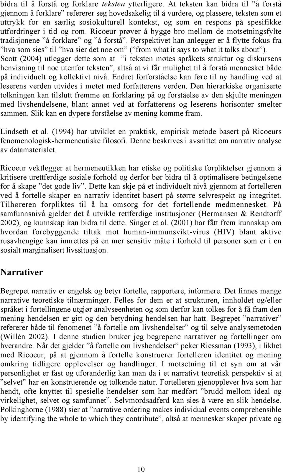 spesifikke utfordringer i tid og rom. Ricoeur prøver å bygge bro mellom de motsetningsfylte tradisjonene å forklare og å forstå.