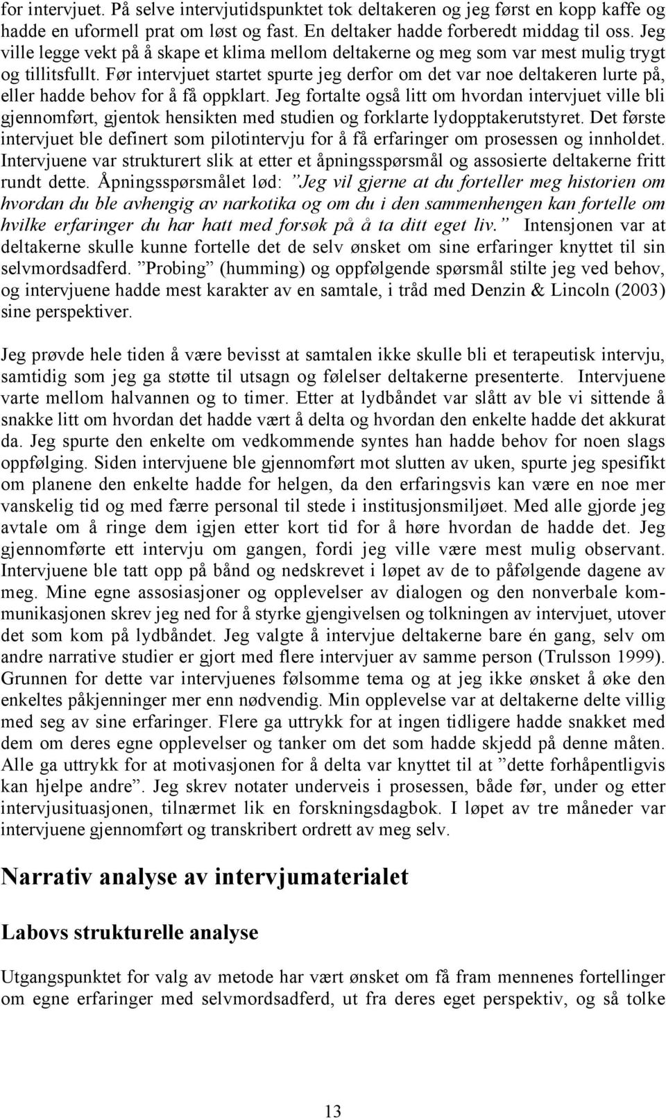 Før intervjuet startet spurte jeg derfor om det var noe deltakeren lurte på, eller hadde behov for å få oppklart.