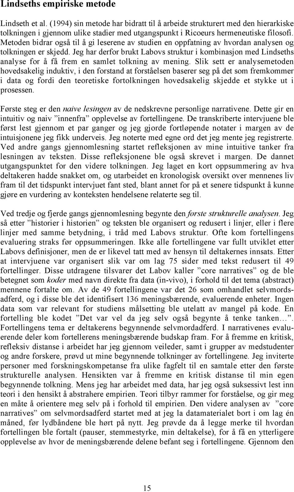 Metoden bidrar også til å gi leserene av studien en oppfatning av hvordan analysen og tolkningen er skjedd.