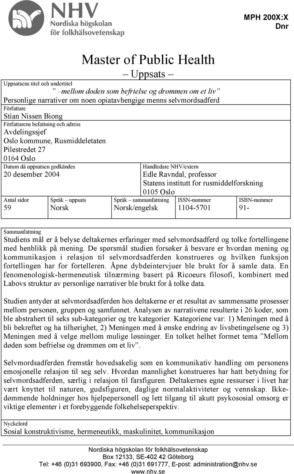 Språk uppsats Norsk Handledare NHV/extern Edle Ravndal, professor Statens institutt for rusmiddelforskning 0105 Oslo Språk sammanfattning Norsk/engelsk ISSN-nummer 1104-5701 ISBN-nummer 91-