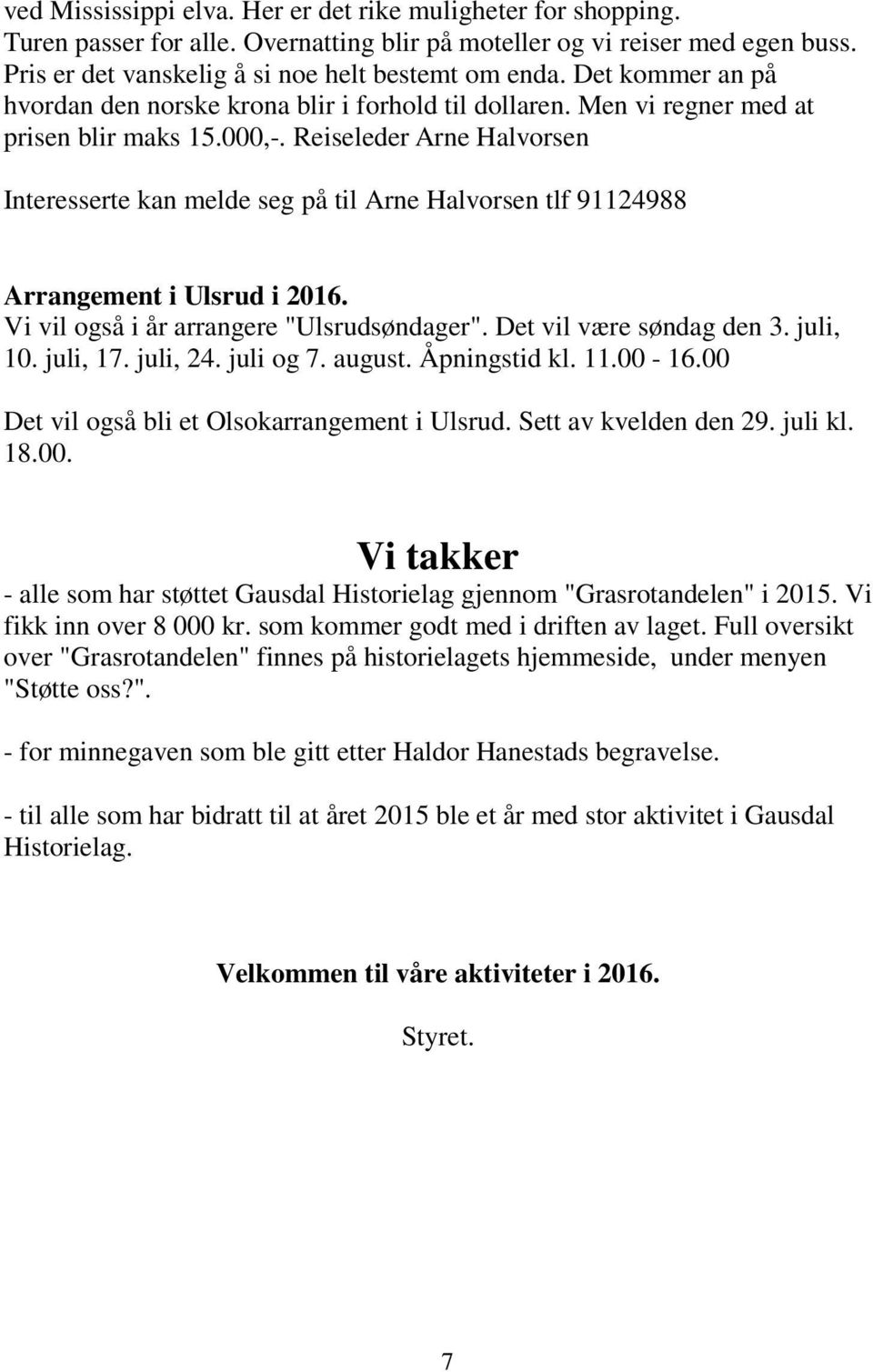 Reiseleder Arne Halvorsen Interesserte kan melde seg på til Arne Halvorsen tlf 91124988 Arrangement i Ulsrud i 2016. Vi vil også i år arrangere "Ulsrudsøndager". Det vil være søndag den 3. juli, 10.
