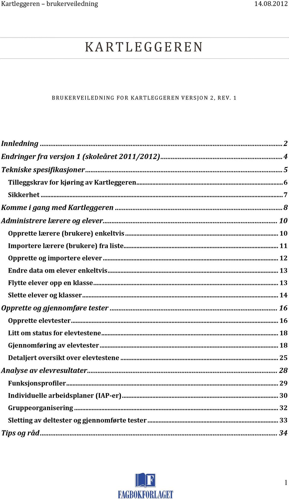 .. 10 Importere lærere (brukere) fra liste... 11 Opprette og importere elever... 12 Endre data om elever enkeltvis... 13 Flytte elever opp en klasse... 13 Slette elever og klasser.