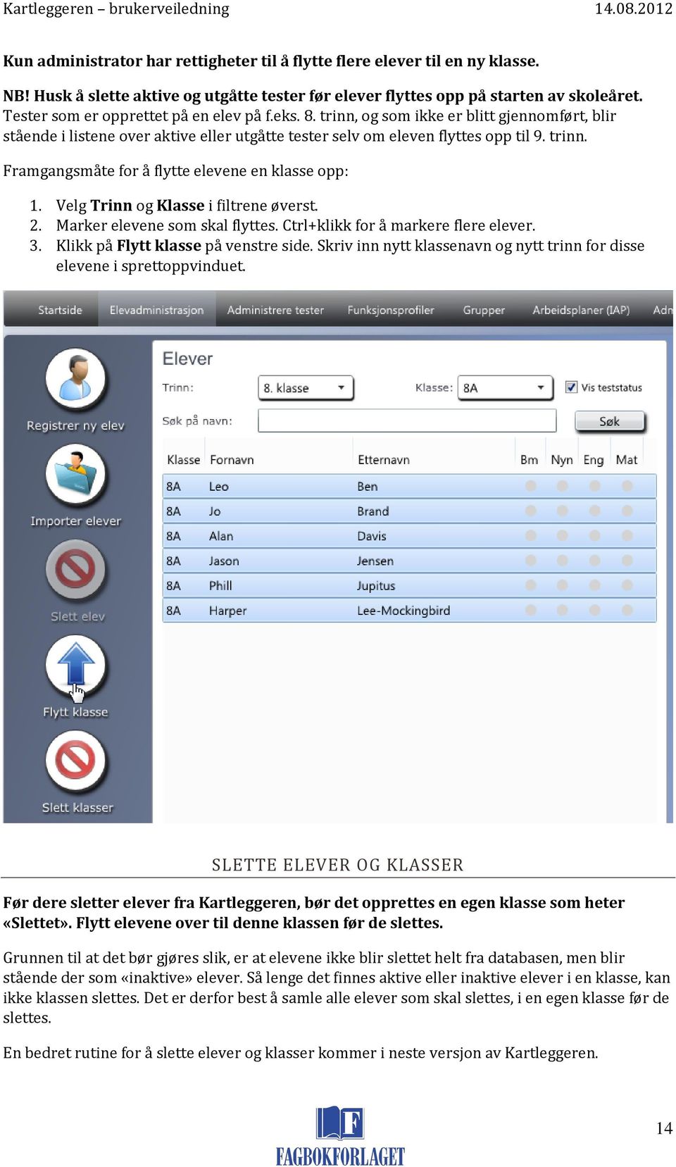 Velg Trinn og Klasse i filtrene øverst. 2. Marker elevene som skal flyttes. Ctrl+klikk for å markere flere elever. 3. Klikk på Flytt klasse på venstre side.