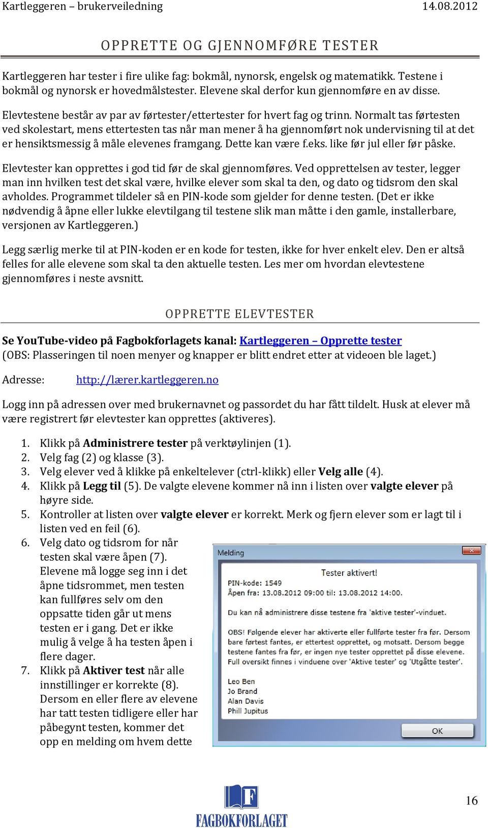 Normalt tas førtesten ved skolestart, mens ettertesten tas når man mener å ha gjennomført nok undervisning til at det er hensiktsmessig å måle elevenes framgang. Dette kan være f.eks.