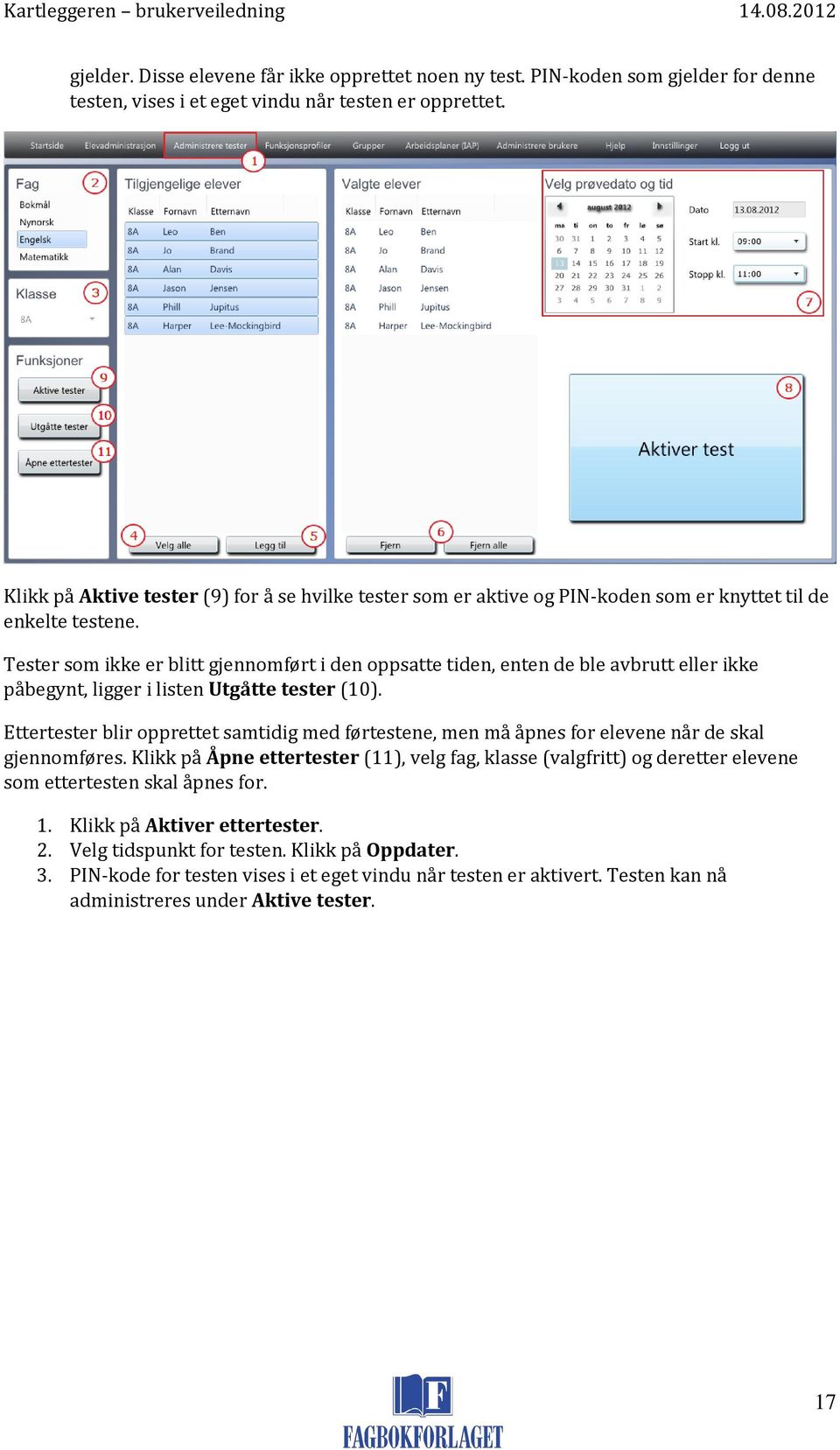 Tester som ikke er blitt gjennomført i den oppsatte tiden, enten de ble avbrutt eller ikke påbegynt, ligger i listen Utgåtte tester (10).