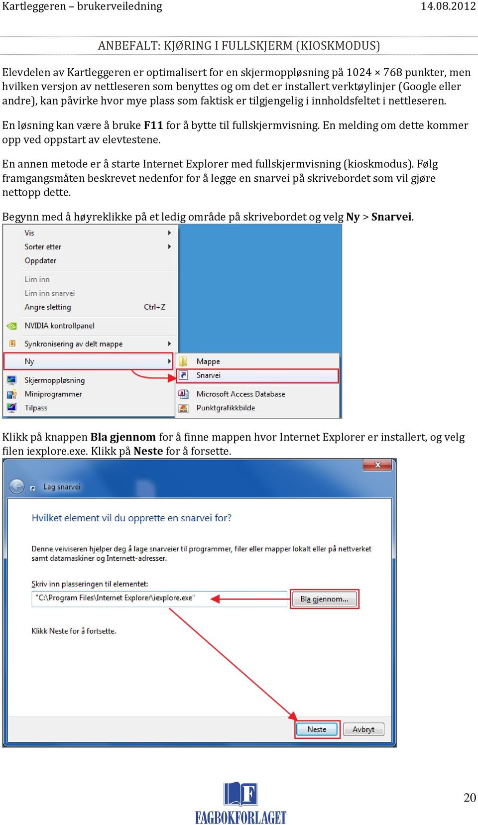 En melding om dette kommer opp ved oppstart av elevtestene. En annen metode er å starte Internet Explorer med fullskjermvisning (kioskmodus).