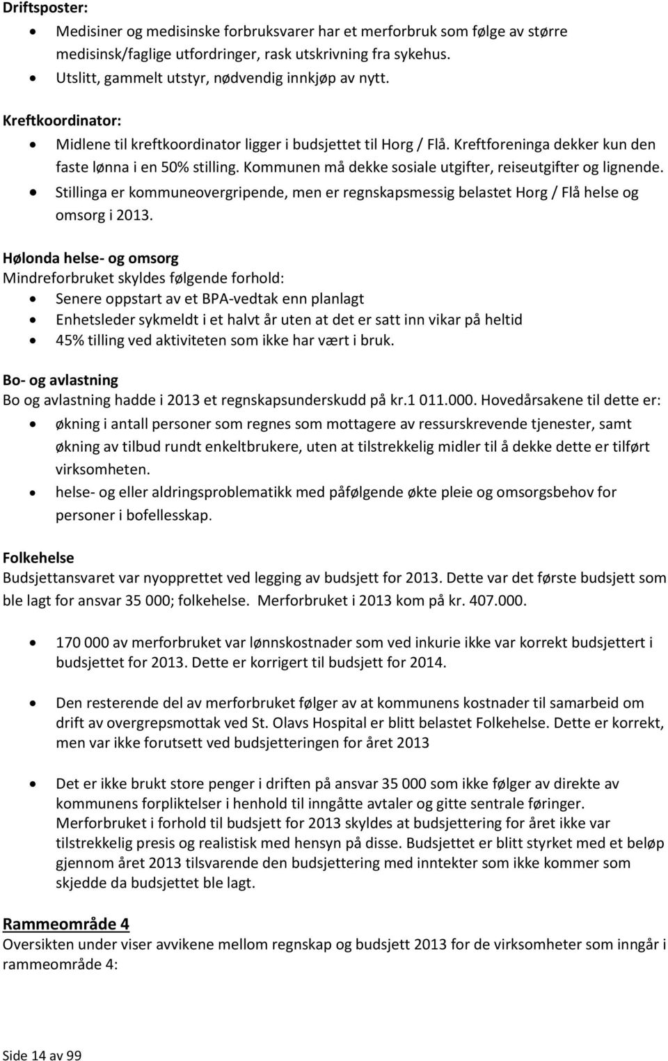 Kommunen må dekke sosiale utgifter, reiseutgifter og lignende. Stillinga er kommuneovergripende, men er regnskapsmessig belastet Horg / Flå helse og omsorg i 2013.