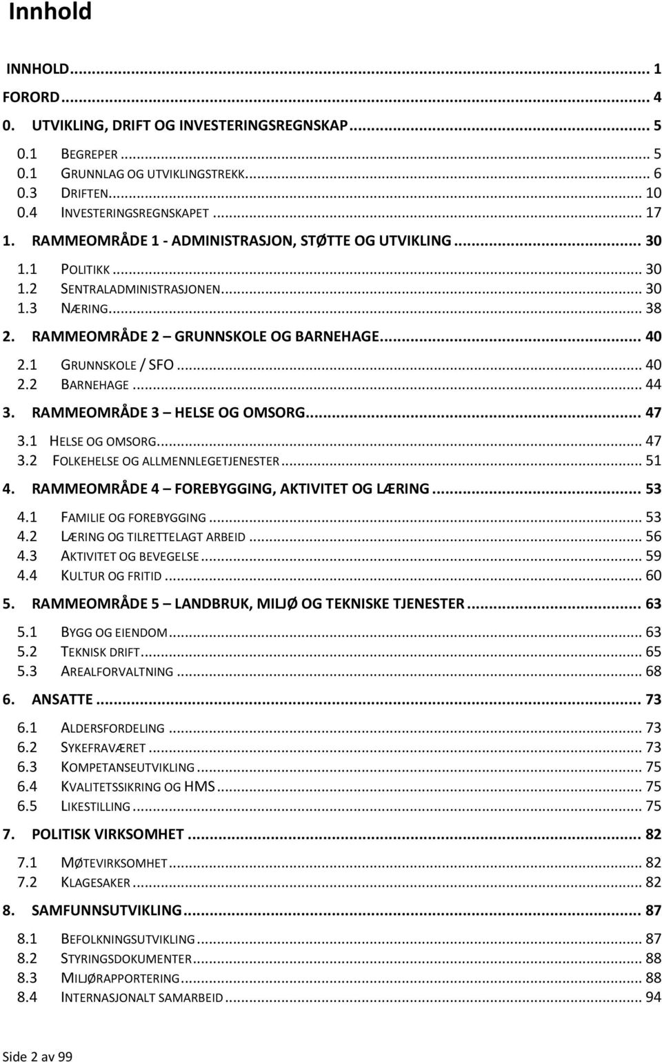 .. 40 2.2 BARNEHAGE... 44 3. RAMMEOMRÅDE 3 HELSE OG OMSORG... 47 3.1 HELSE OG OMSORG... 47 3.2 FOLKEHELSE OG ALLMENNLEGETJENESTER... 51 4. RAMMEOMRÅDE 4 FOREBYGGING, AKTIVITET OG LÆRING... 53 4.