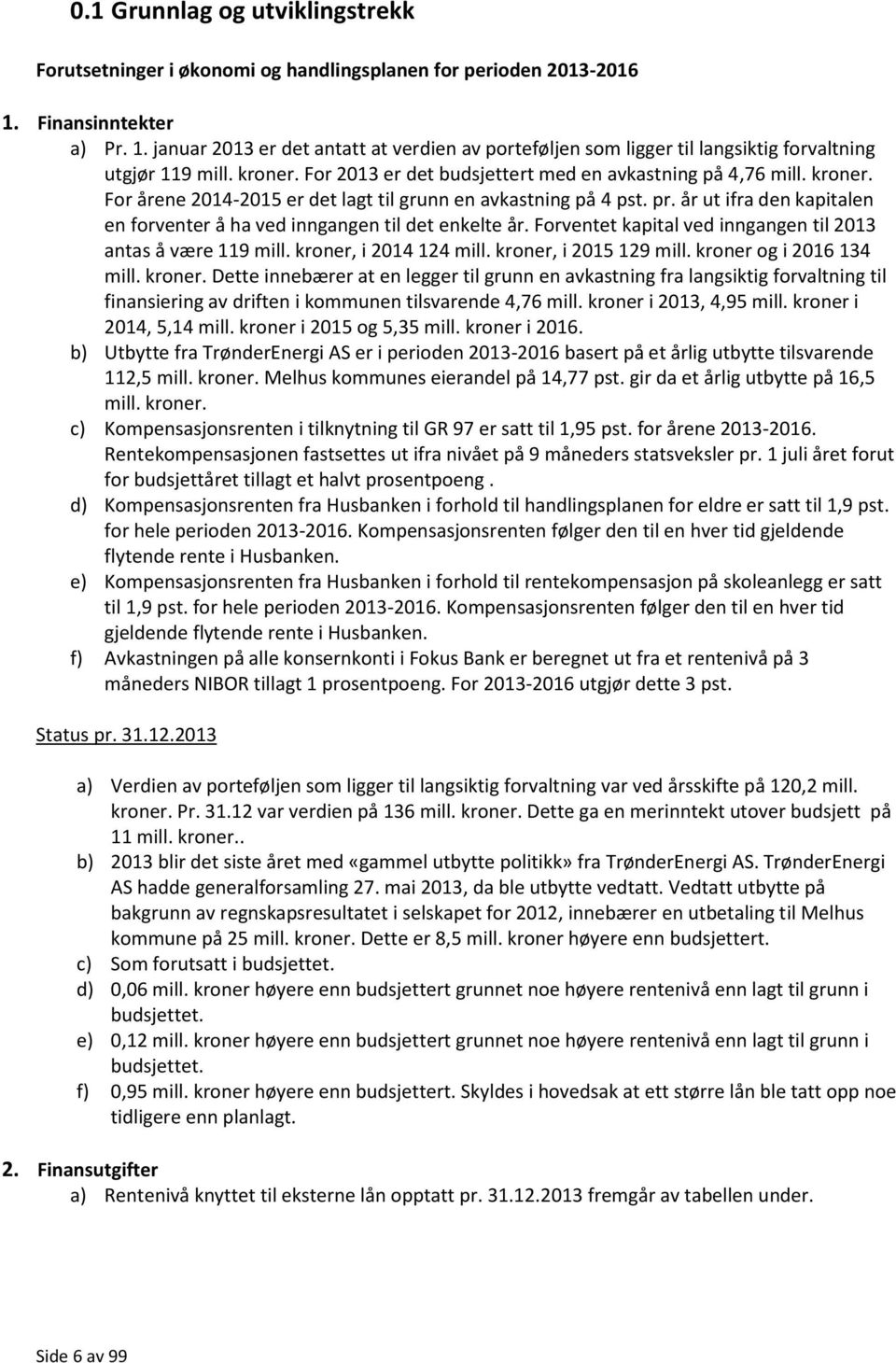 kroner. For årene 2014-2015 er det lagt til grunn en avkastning på 4 pst. pr. år ut ifra den kapitalen en forventer å ha ved inngangen til det enkelte år.