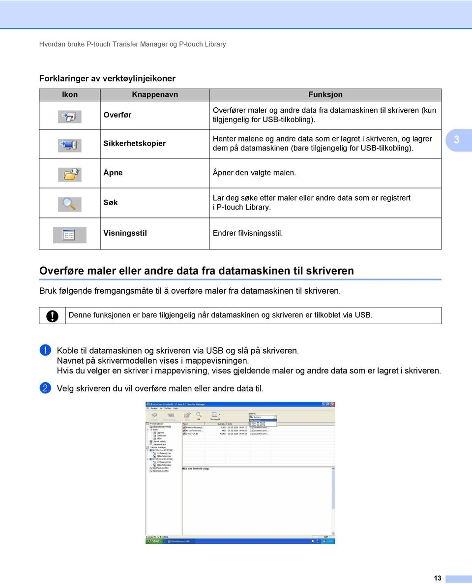 3 Åpne Åpner den valgte malen. Søk Lar deg søke etter maler eller andre data som er registrert i P-touch Library. Visningsstil Endrer filvisningsstil.