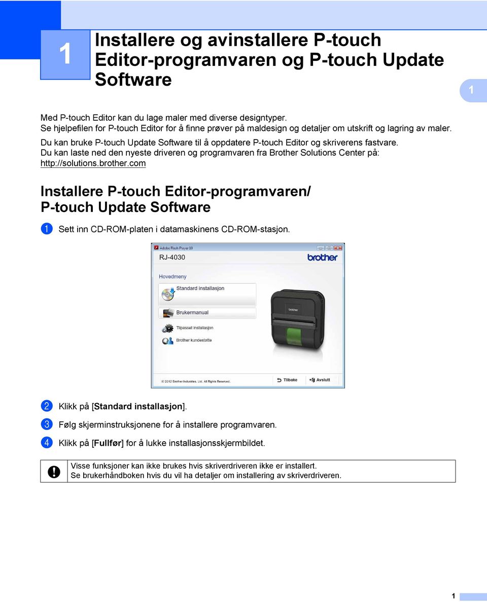 Du kan bruke P-touch Update Software til å oppdatere P-touch Editor og skriverens fastvare. Du kan laste ned den nyeste driveren og programvaren fra Brother Solutions Center på: http://solutions.