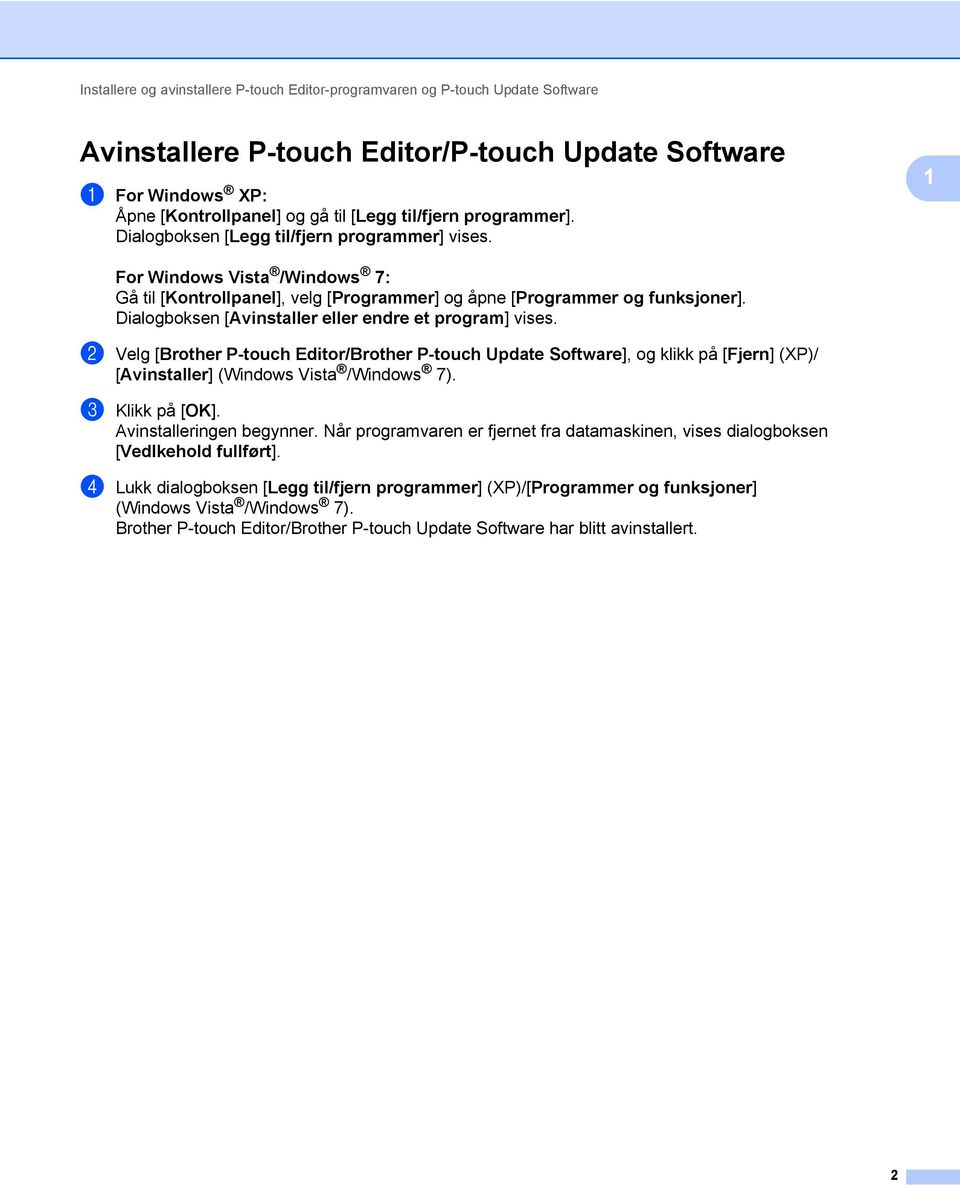 Dialogboksen [Avinstaller eller endre et program] vises. b Velg [Brother P-touch Editor/Brother P-touch Update Software], og klikk på [Fjern] (XP)/ [Avinstaller] (Windows Vista /Windows 7).