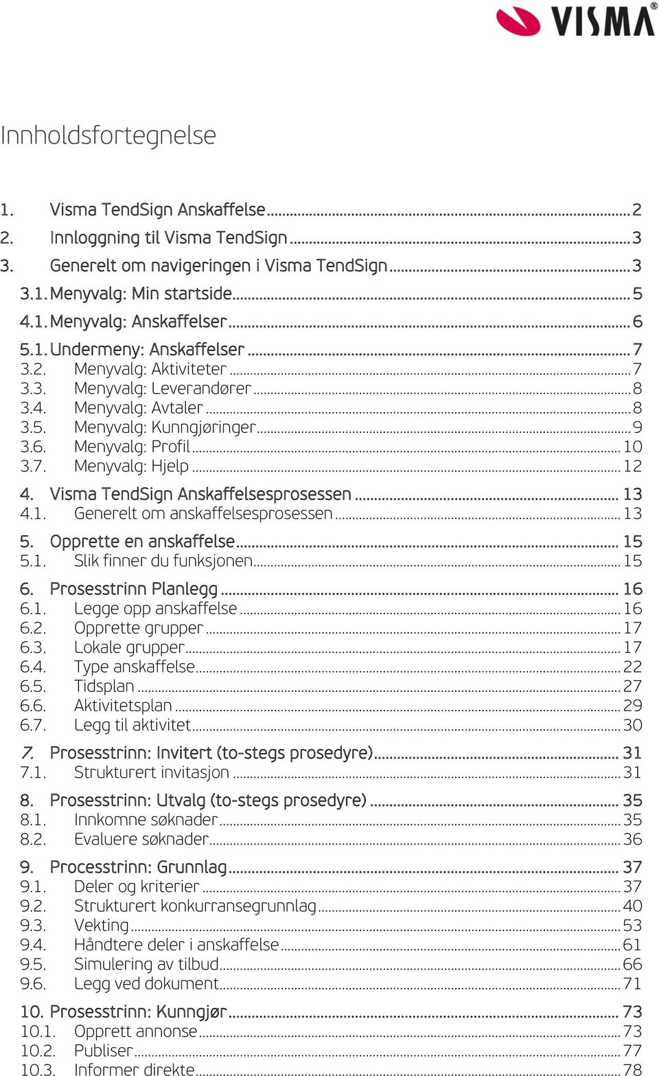 .. 12 4. Visma TendSign Anskaffelsesprosessen... 13 4.1. Generelt om anskaffelsesprosessen... 13 5. Opprette en anskaffelse... 15 5.1. Slik finner du funksjonen... 15 6. Prosesstrinn Planlegg... 16 6.