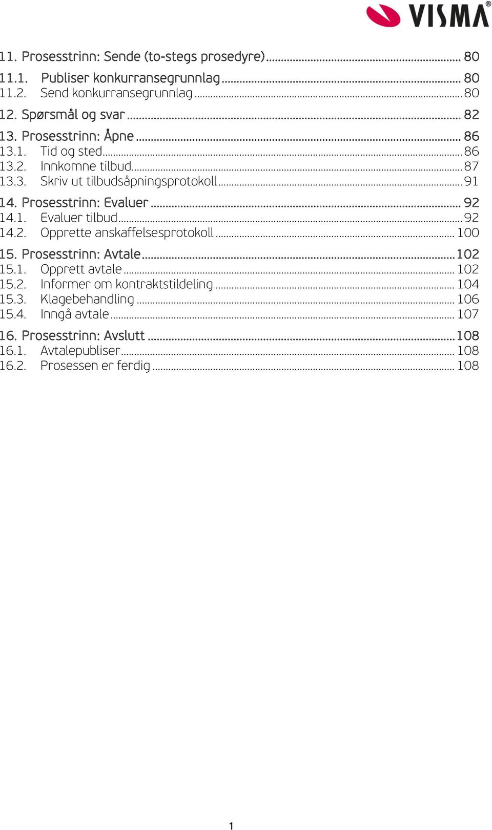 .. 92 14.2. Opprette anskaffelsesprotokoll... 100 15. Prosesstrinn: Avtale... 102 15.1. Opprett avtale... 102 15.2. Informer om kontraktstildeling... 104 15.3.