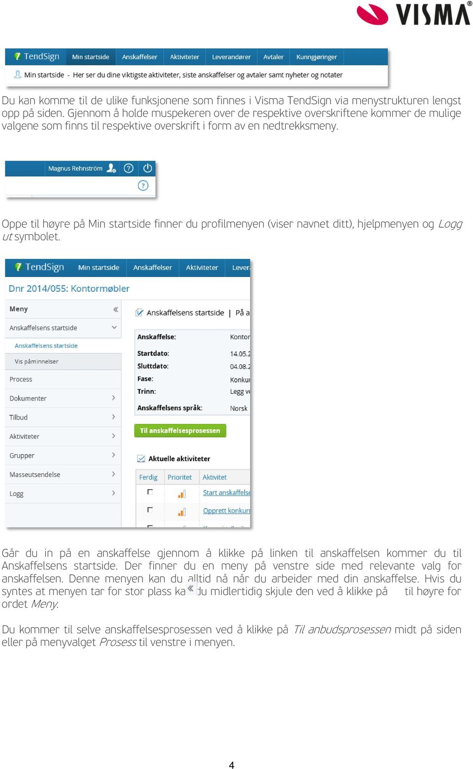 Oppe til høyre på Min startside finner du profilmenyen (viser navnet ditt), hjelpmenyen og Logg ut symbolet.