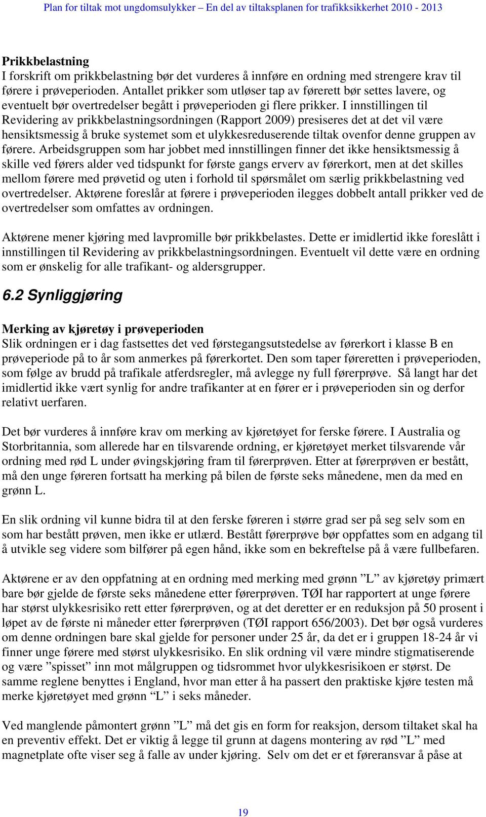 I innstillingen til Revidering av prikkbelastningsordningen (Rapport 2009) presiseres det at det vil være hensiktsmessig å bruke systemet som et ulykkesreduserende tiltak ovenfor denne gruppen av