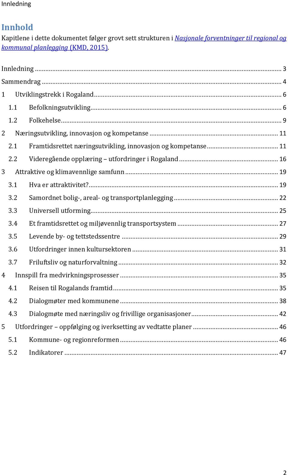 1 Framtidsrettet næringsutvikling, innovasjon og kompetanse... 11 2.2 Videregående opplæring utfordringer i Rogaland... 16 3 Attraktive og klimavennlige samfunn... 19 3.