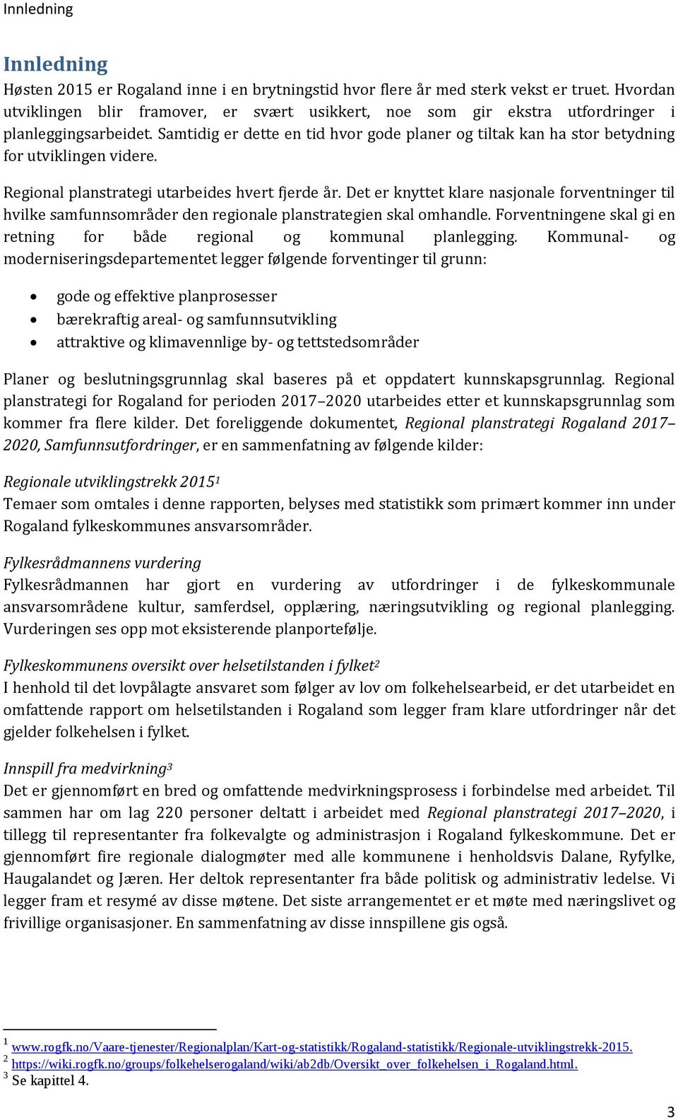 Samtidig er dette en tid hvor gode planer og tiltak kan ha stor betydning for utviklingen videre. Regional planstrategi utarbeides hvert fjerde år.