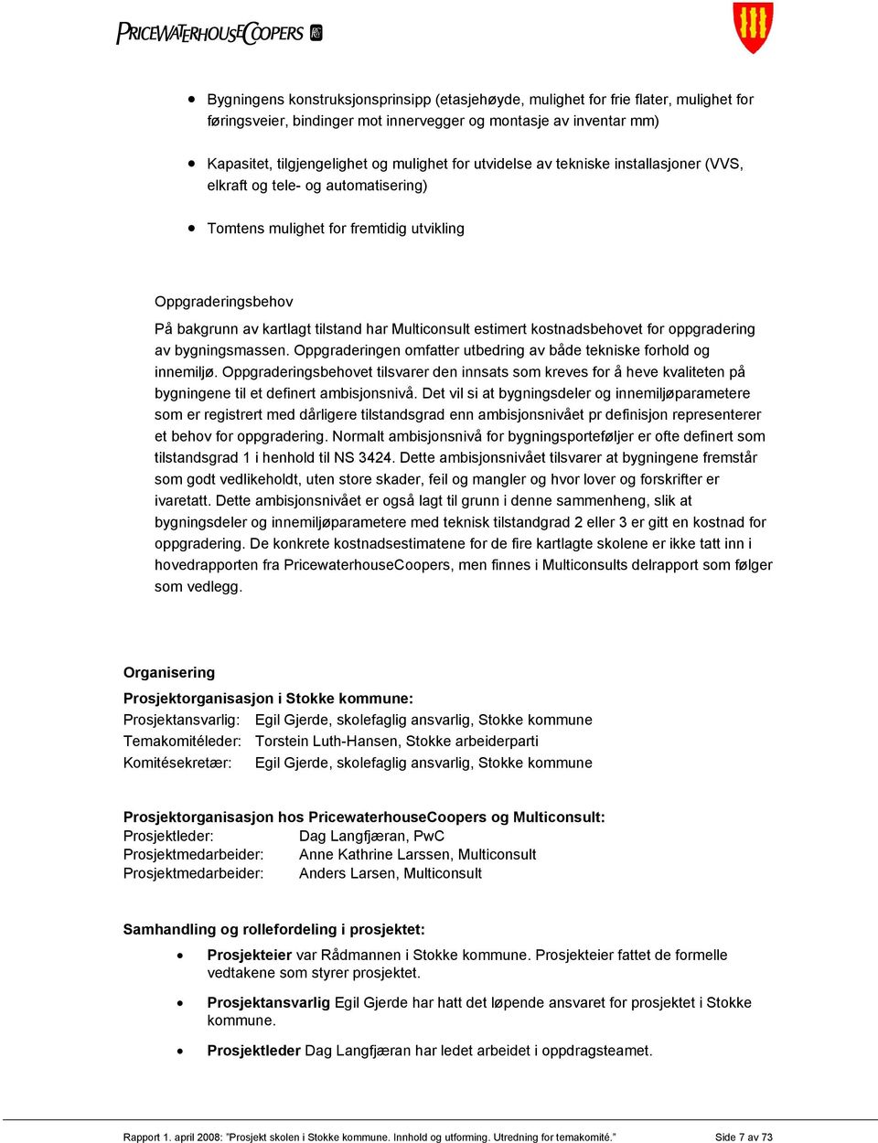 kostnadsbehovet for oppgradering av bygningsmassen. Oppgraderingen omfatter utbedring av både tekniske forhold og innemiljø.