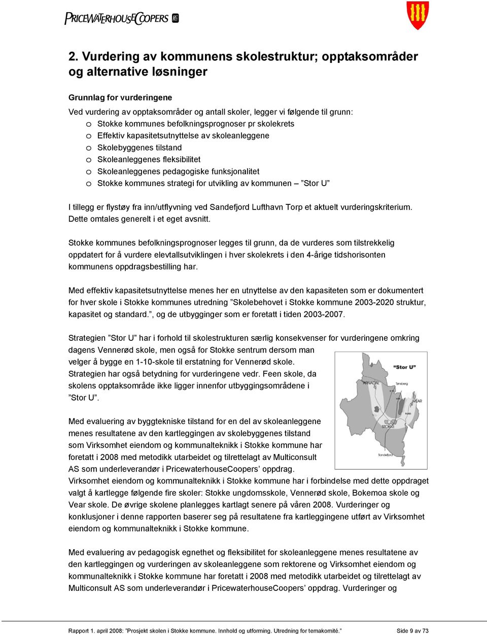 Stokke kommunes strategi for utvikling av kommunen Stor U I tillegg er flystøy fra inn/utflyvning ved Sandefjord Lufthavn Torp et aktuelt vurderingskriterium. Dette omtales generelt i et eget avsnitt.