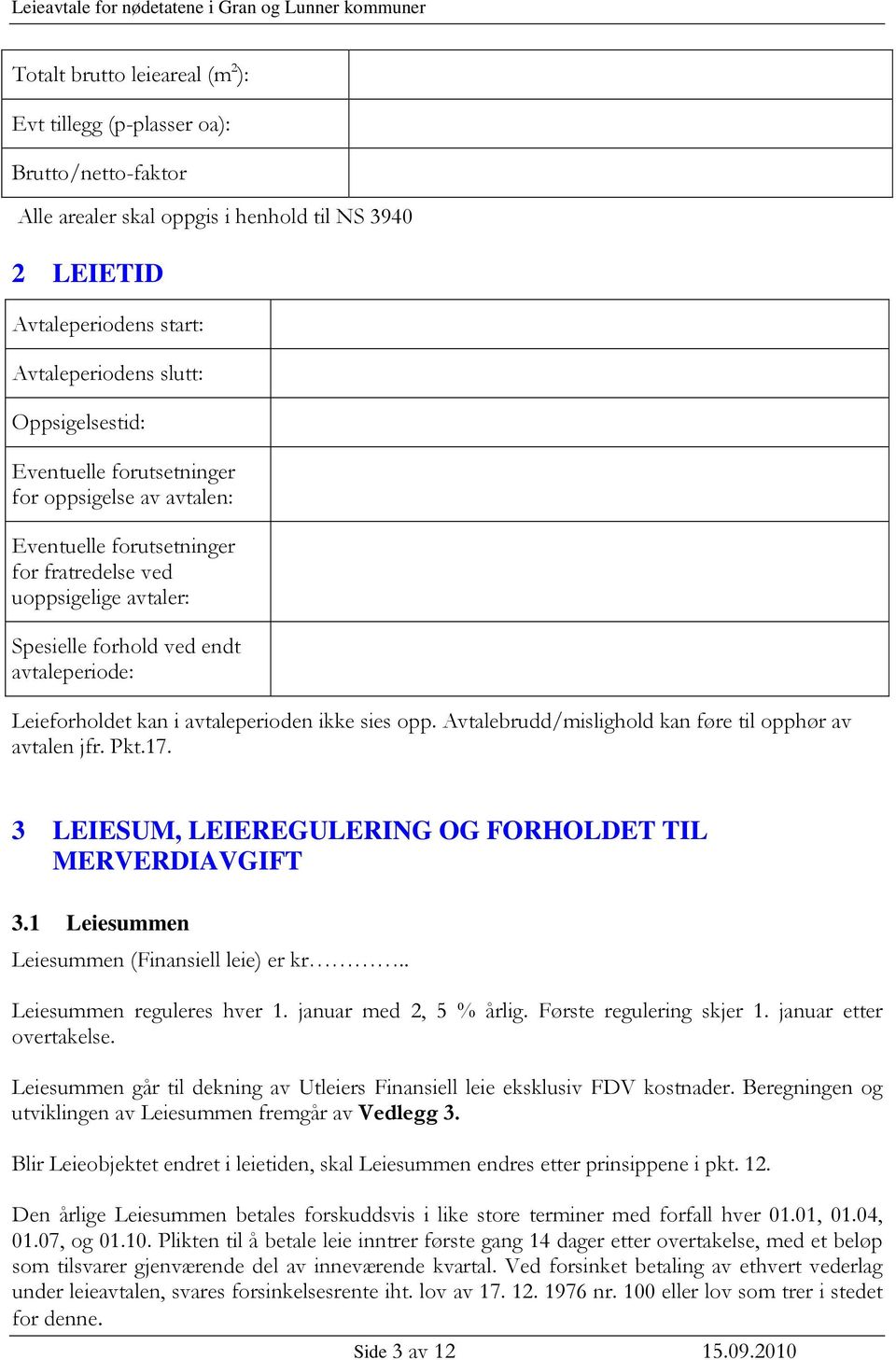 ikke sies opp. Avtalebrudd/mislighold kan føre til opphør av avtalen jfr. Pkt.17. 3 LEIESUM, LEIEREGULERING OG FORHOLDET TIL MERVERDIAVGIFT 3.1 Leiesummen Leiesummen (Finansiell leie) er kr.