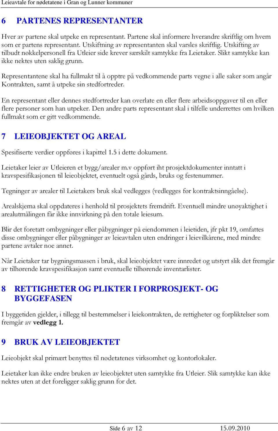 Representantene skal ha fullmakt til å opptre på vedkommende parts vegne i alle saker som angår Kontrakten, samt å utpeke sin stedfortreder.