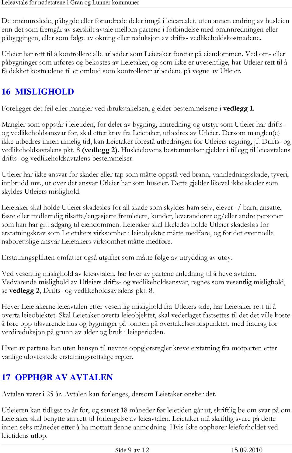 Ved om- eller påbygninger som utføres og bekostes av Leietaker, og som ikke er uvesentlige, har Utleier rett til å få dekket kostnadene til et ombud som kontrollerer arbeidene på vegne av Utleier.