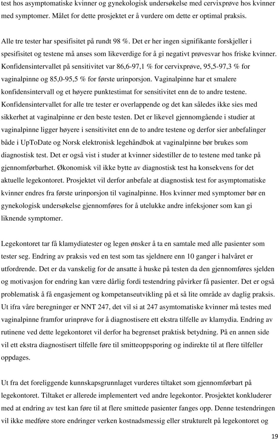 Konfidensintervallet på sensitivitet var 86,6-97,1 % for cervixprøve, 95,5-97,3 % for vaginalpinne og 85,0-95,5 % for første urinporsjon.