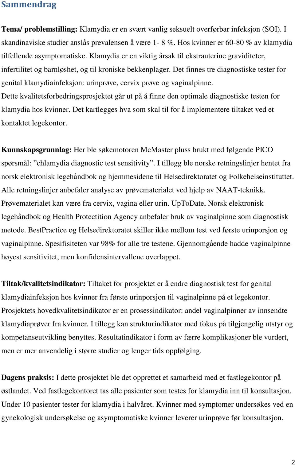 Det finnes tre diagnostiske tester for genital klamydiainfeksjon: urinprøve, cervix prøve og vaginalpinne.