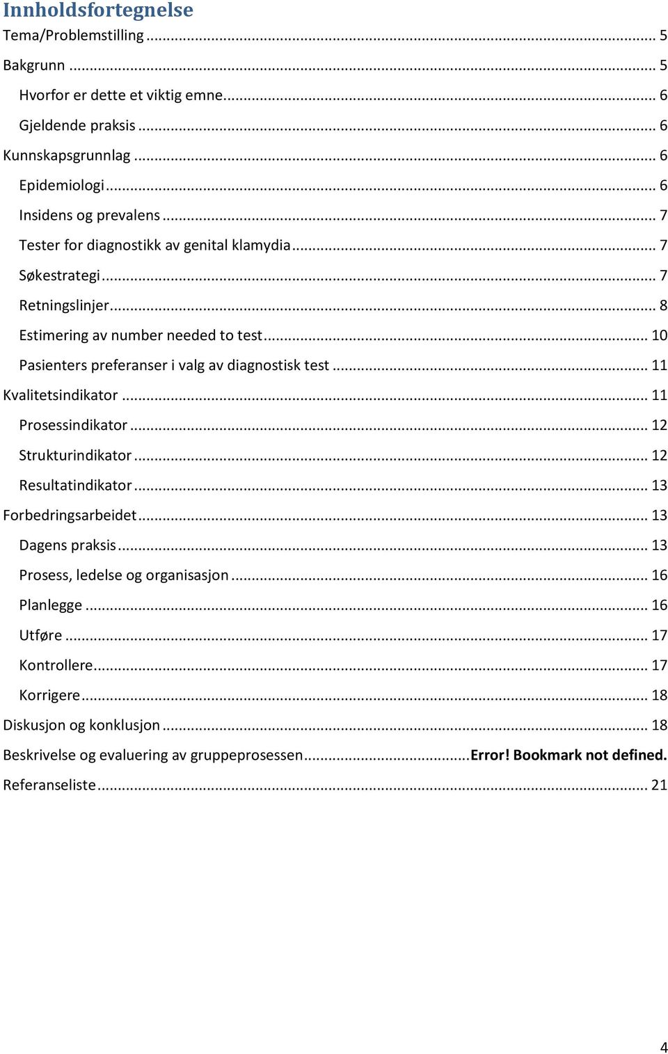 .. 11 Kvalitetsindikator... 11 Prosessindikator... 12 Strukturindikator... 12 Resultatindikator... 13 Forbedringsarbeidet... 13 Dagens praksis... 13 Prosess, ledelse og organisasjon.