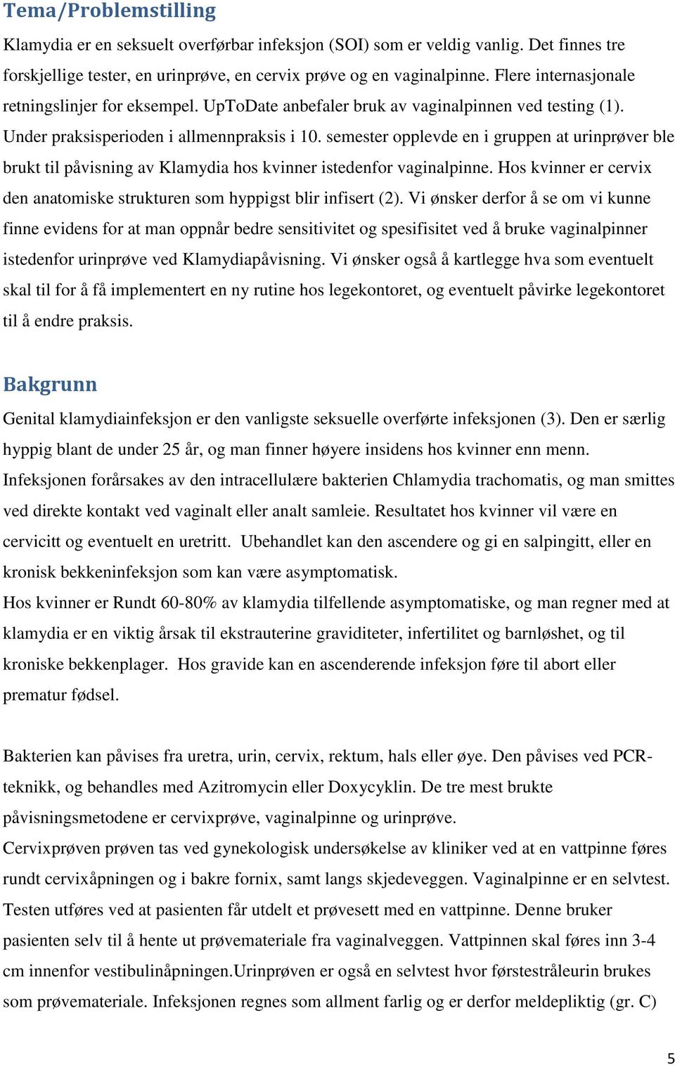 semester opplevde en i gruppen at urinprøver ble brukt til påvisning av Klamydia hos kvinner istedenfor vaginalpinne. Hos kvinner er cervix den anatomiske strukturen som hyppigst blir infisert (2).