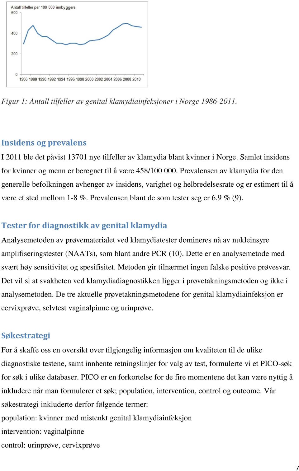 Prevalensen av klamydia for den generelle befolkningen avhenger av insidens, varighet og helbredelsesrate og er estimert til å være et sted mellom 1-8 %. Prevalensen blant de som tester seg er 6.