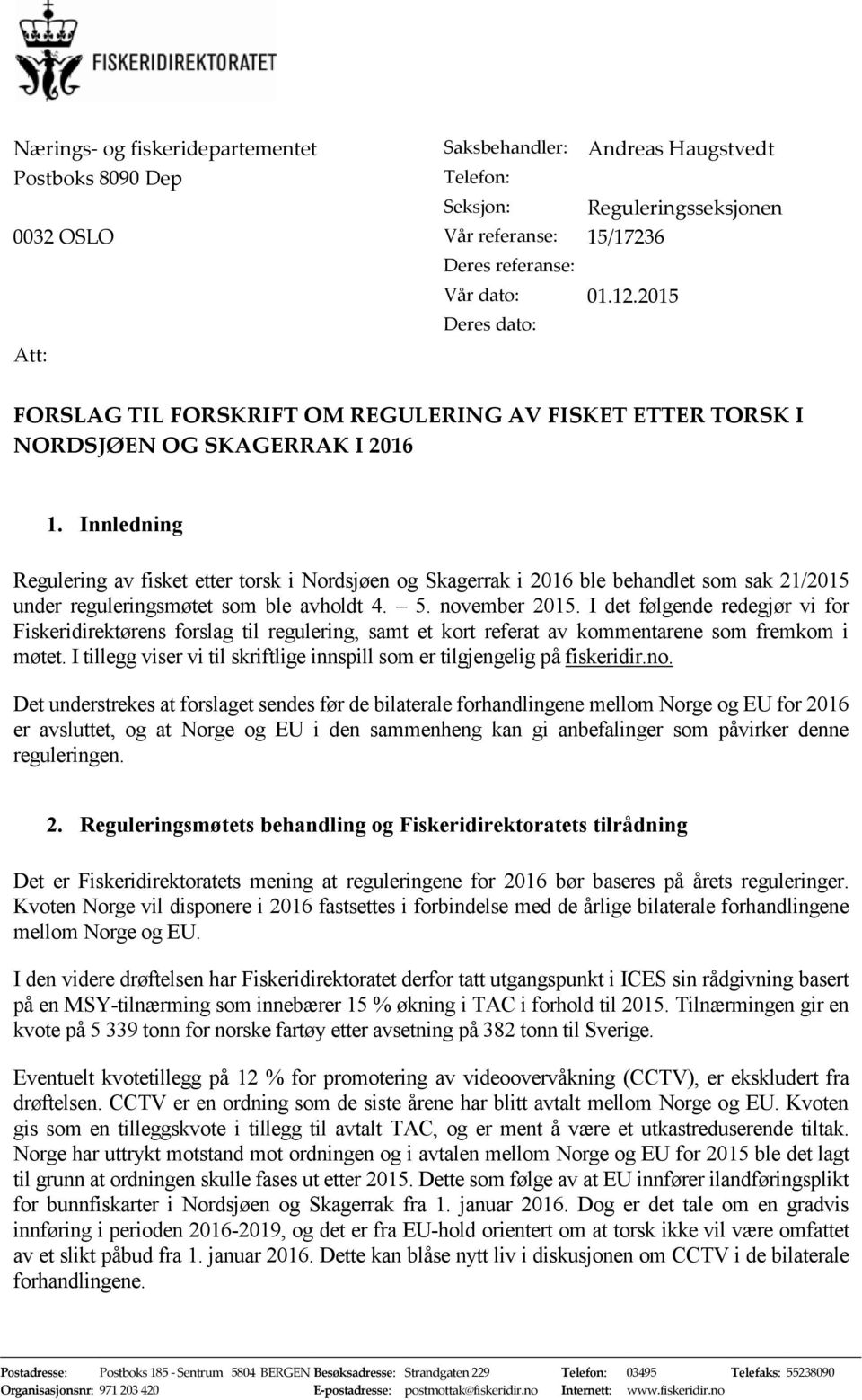 Innledning Regulering av fisket etter torsk i Nordsjøen og Skagerrak i 2016 ble behandlet som sak 21/2015 under reguleringsmøtet som ble avholdt 4. 5. november 2015.